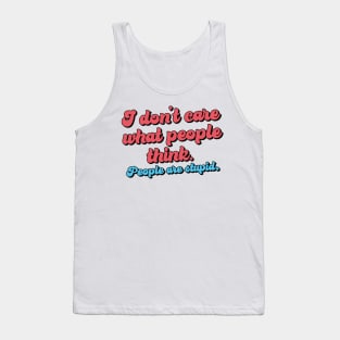 I don't care what people think - People are stupid Tank Top